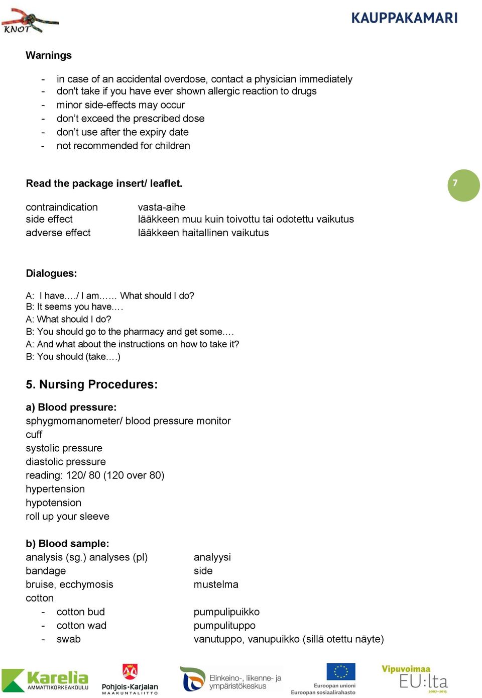 7 contraindication side effect adverse effect vasta-aihe lääkkeen muu kuin toivottu tai odotettu vaikutus lääkkeen haitallinen vaikutus Dialogues: A: I have./ I am What should I do?