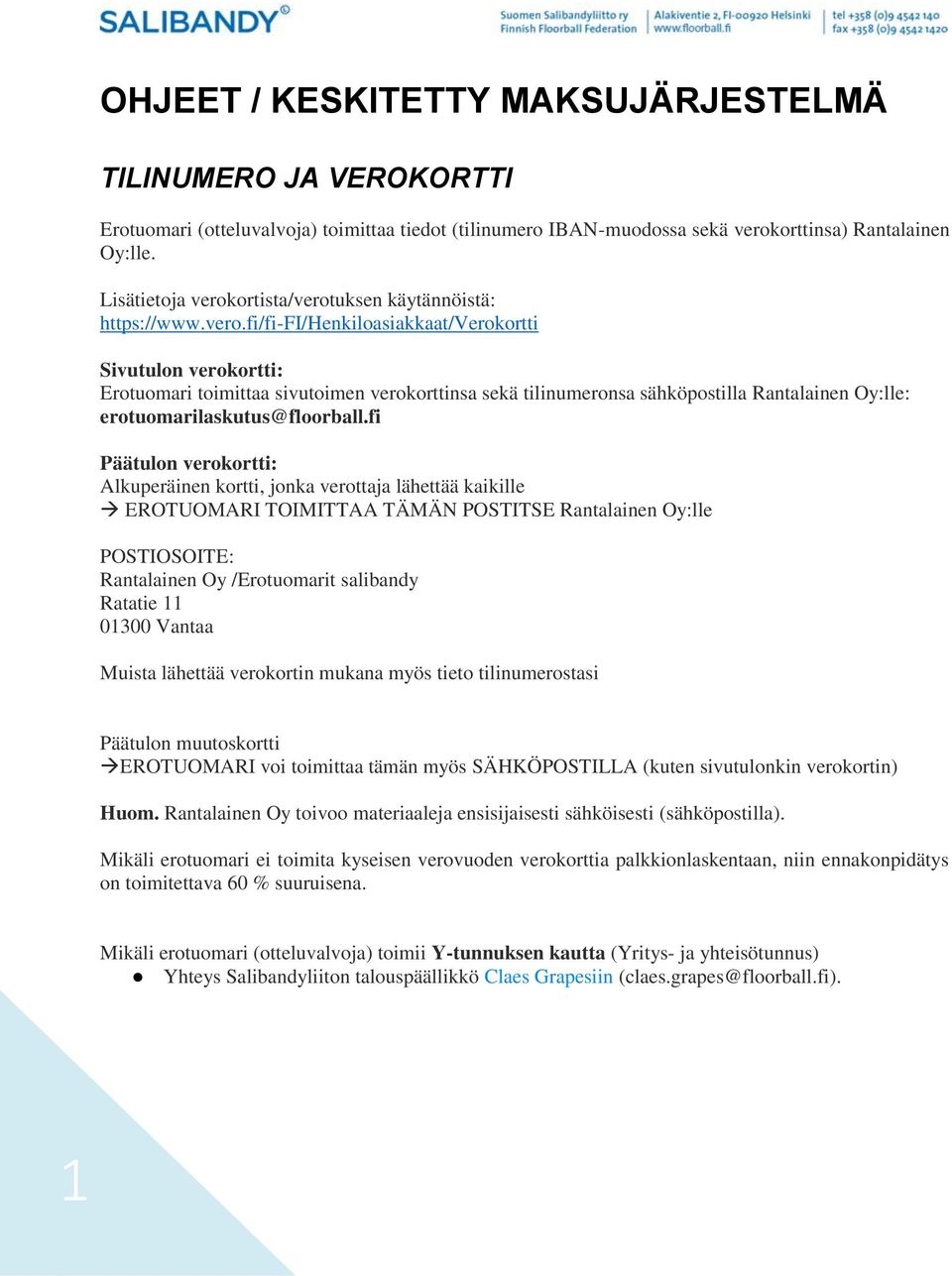 ortista/verotuksen käytännöistä: https://www.vero.fi/fi-fi/henkiloasiakkaat/verokortti Sivutulon verokortti: Erotuomari toimittaa sivutoimen verokorttinsa sekä tilinumeronsa sähköpostilla Rantalainen Oy:lle: erotuomarilaskutus@floorball.