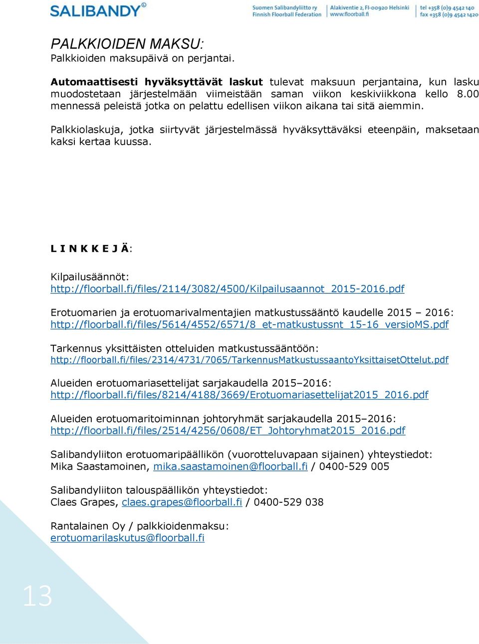 00 mennessä peleistä jotka on pelattu edellisen viikon aikana tai sitä aiemmin. Palkkiolaskuja, jotka siirtyvät järjestelmässä hyväksyttäväksi eteenpäin, maksetaan kaksi kertaa kuussa.