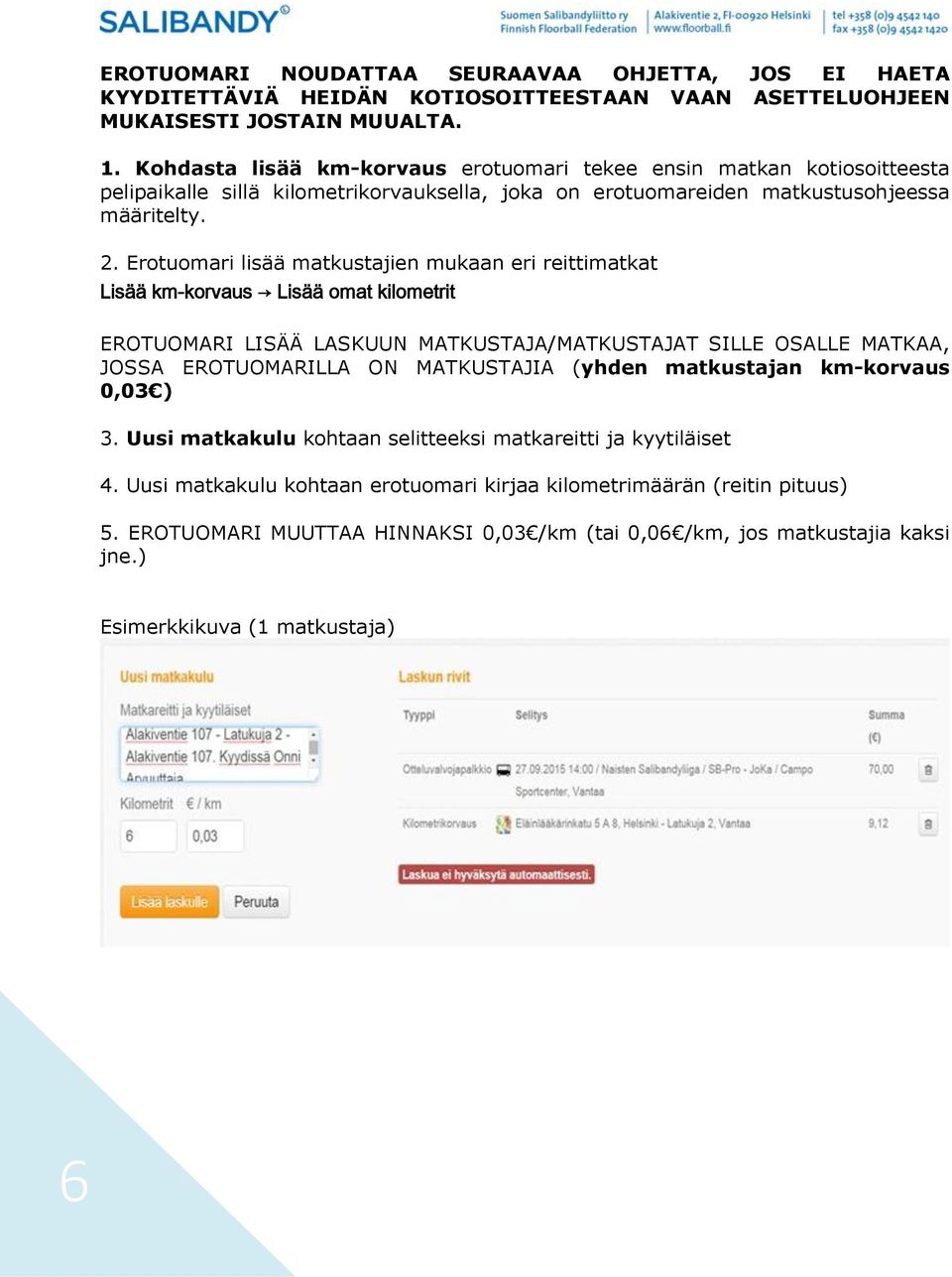 Erotuomari lisää matkustajien mukaan eri reittimatkat Lisää km-korvaus Lisää omat kilometrit EROTUOMARI LISÄÄ LASKUUN MATKUSTAJA/MATKUSTAJAT SILLE OSALLE MATKAA, JOSSA EROTUOMARILLA ON MATKUSTAJIA