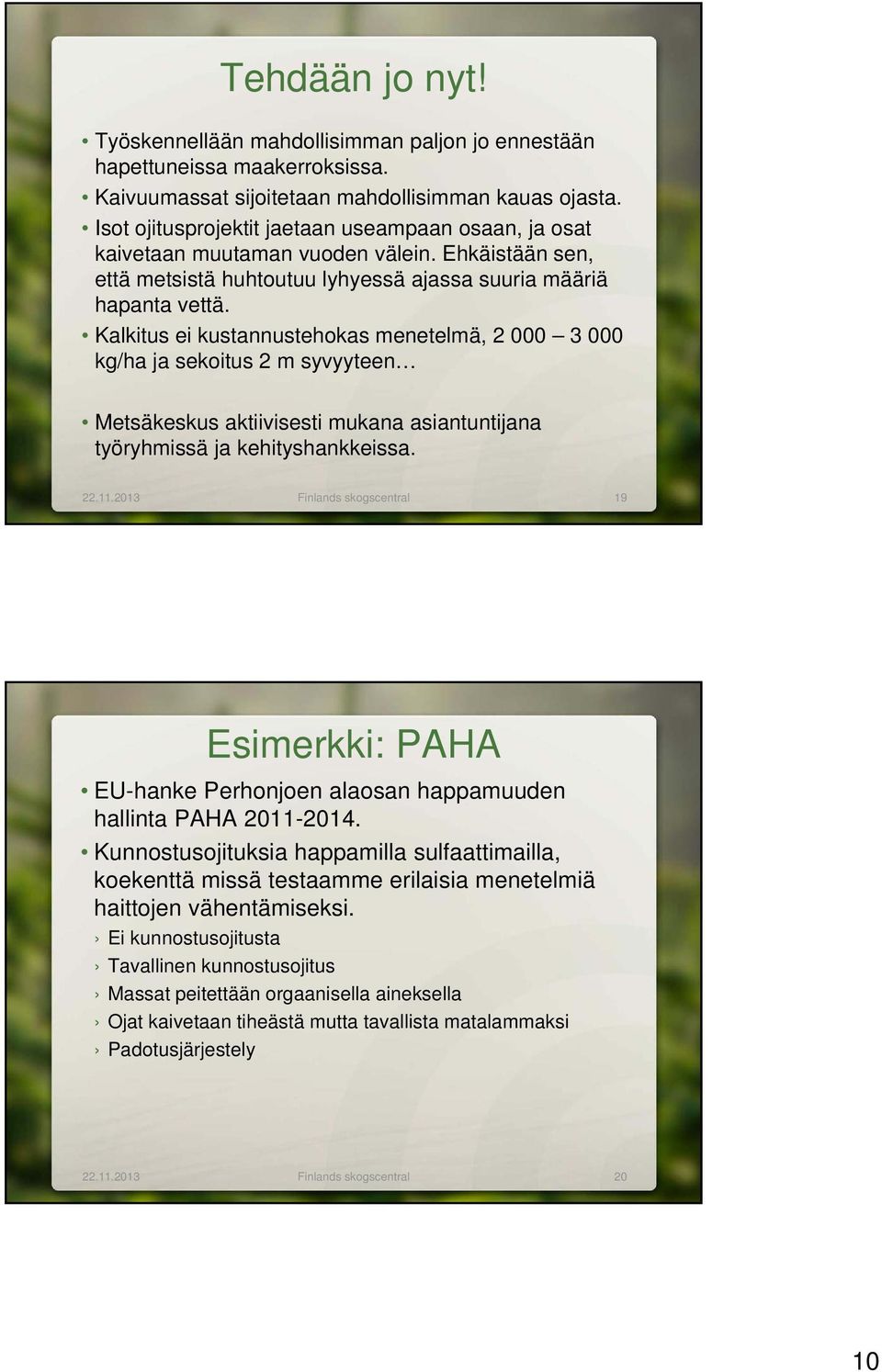 Kalkitus ei kustannustehokas menetelmä, 2 000 3 000 kg/ha ja sekoitus 2 m syvyyteen Metsäkeskus aktiivisesti mukana asiantuntijana työryhmissä ja kehityshankkeissa. 22.11.