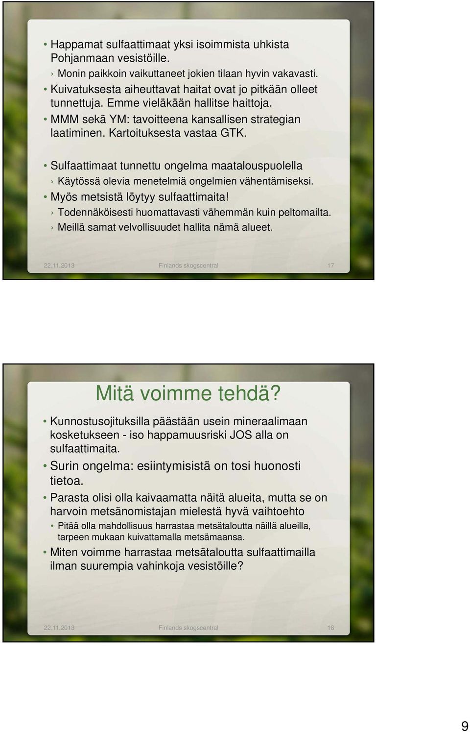 Sulfaattimaat tunnettu ongelma maatalouspuolella Käytössä olevia menetelmiä ongelmien vähentämiseksi. Myös metsistä löytyy sulfaattimaita! Todennäköisesti huomattavasti vähemmän kuin peltomailta.