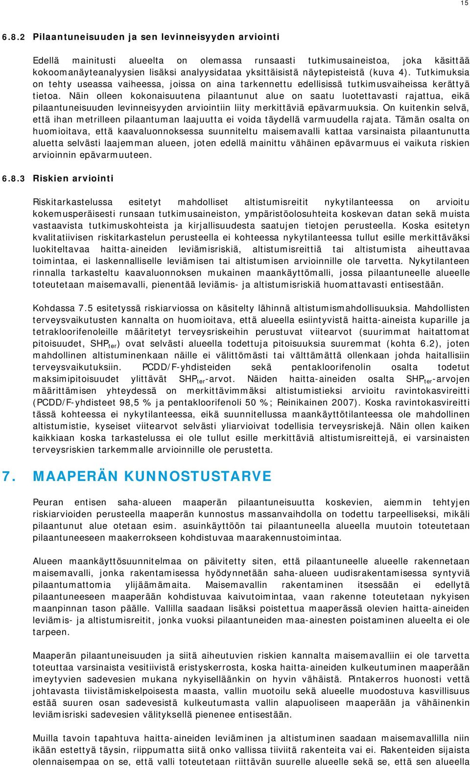 näytepisteistä (kuva 4). Tutkimuksia on tehty useassa vaiheessa, joissa on aina tarkennettu edellisissä tutkimusvaiheissa kerättyä tietoa.