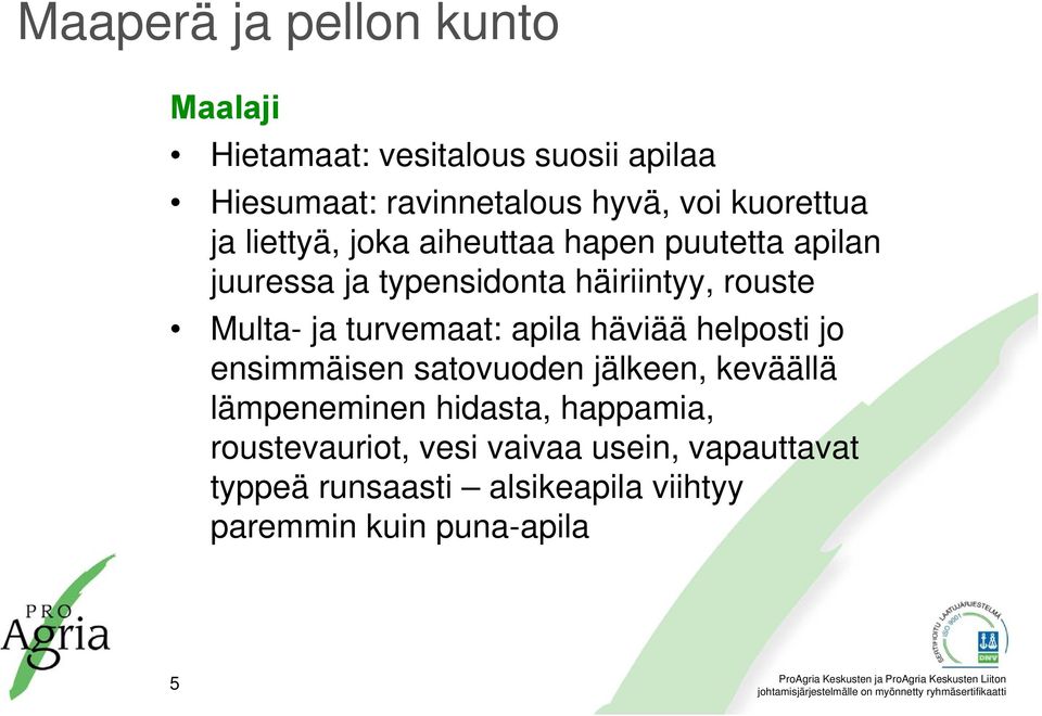 Multa- ja turvemaat: apila häviää helposti jo ensimmäisen satovuoden jälkeen, keväällä lämpeneminen hidasta,