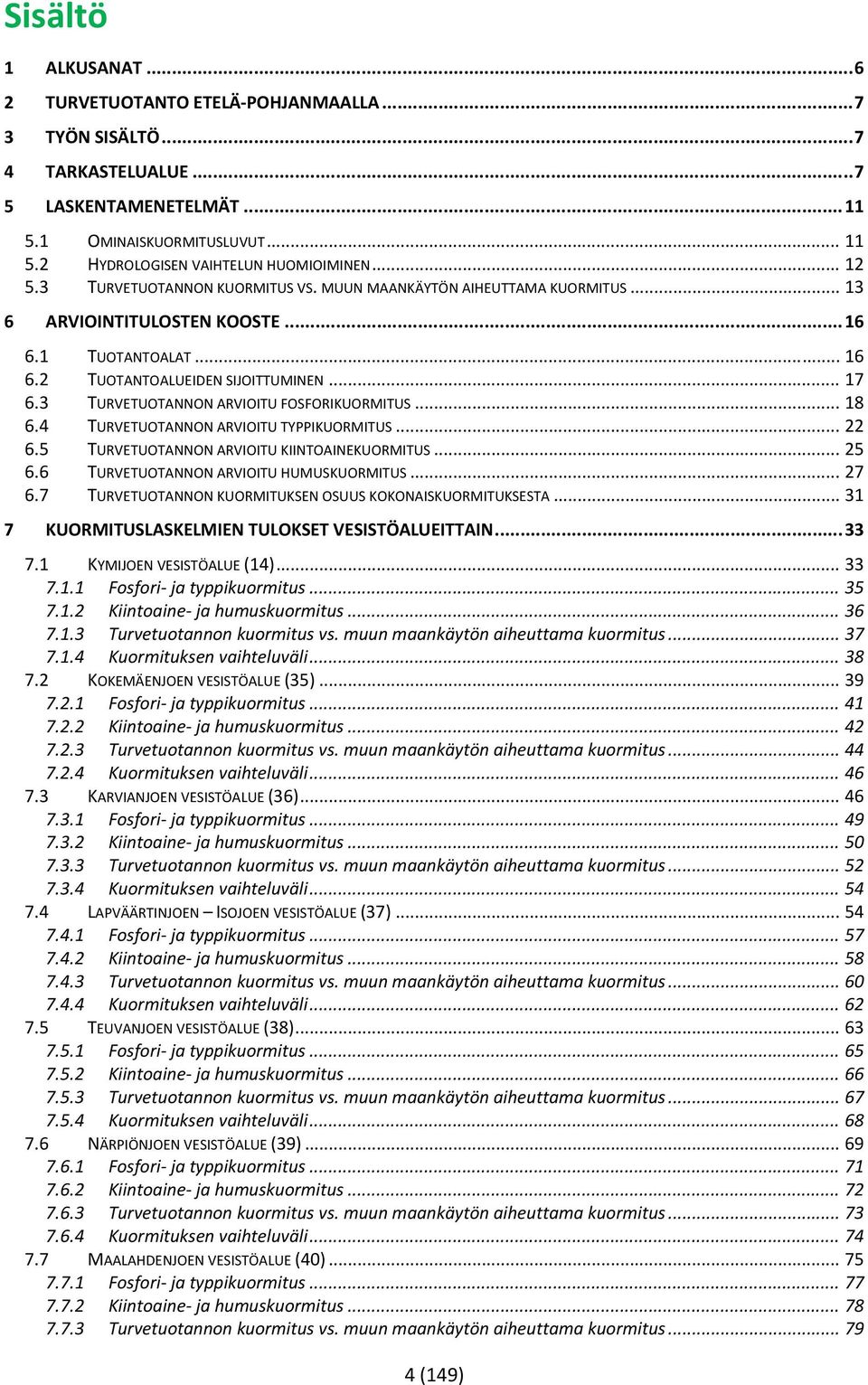 3 TURVETUOTANNON ARVIOITU FOSFORIKUORMITUS... 18 6.4 TURVETUOTANNON ARVIOITU TYPPIKUORMITUS... 22 6.5 TURVETUOTANNON ARVIOITU KIINTOAINEKUORMITUS... 25 6.6 TURVETUOTANNON ARVIOITU HUMUSKUORMITUS.