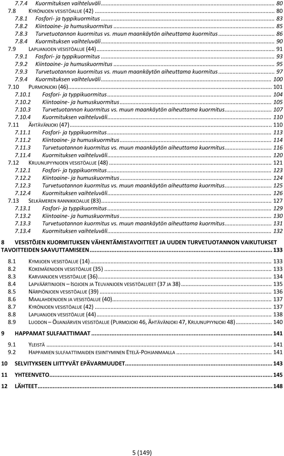 9.3 Turvetuotannon kuormitus vs. muun maankäytön aiheuttama kuormitus... 97 7.9.4 Kuormituksen vaihteluväli... 100 7.10 PURMONJOKI (46)... 101 7.10.1 Fosfori ja typpikuormitus... 104 7.10.2 Kiintoaine ja humuskuormitus.