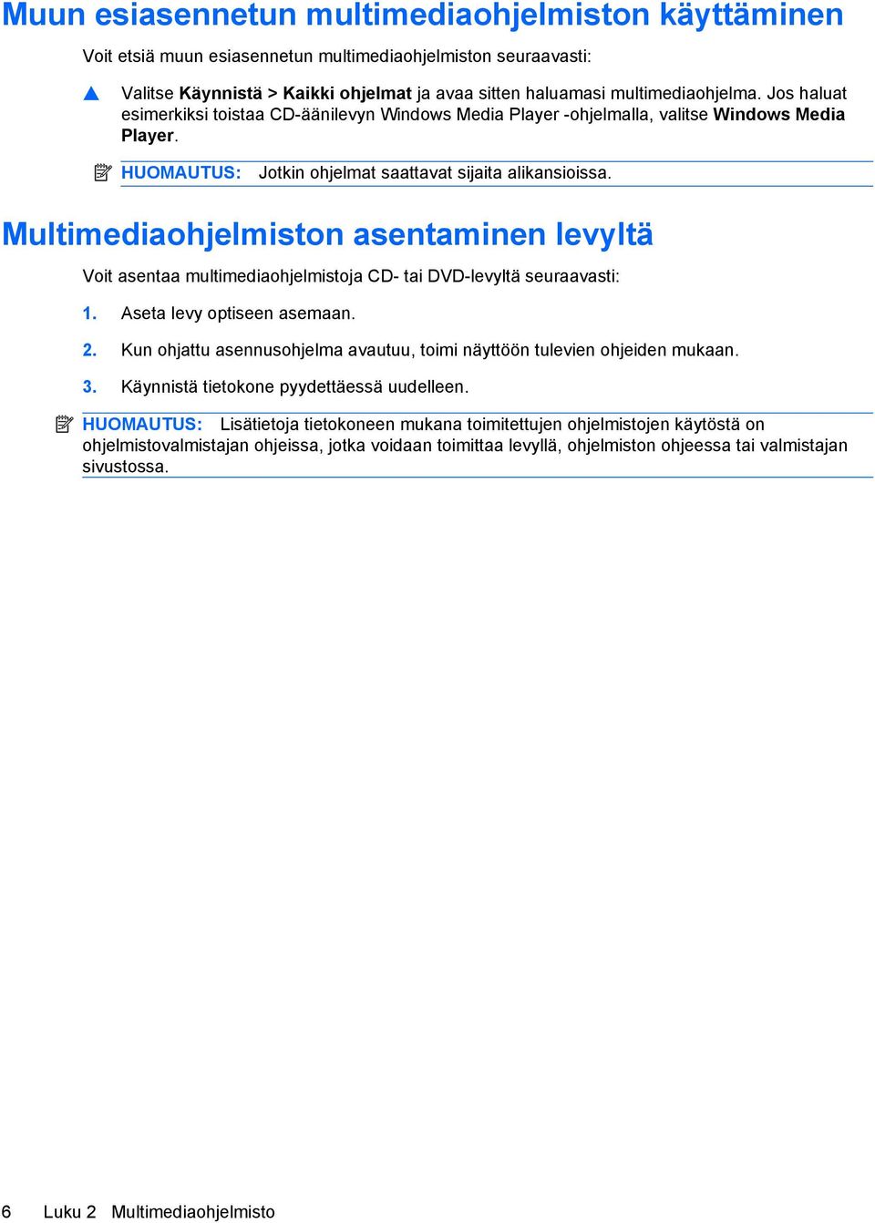 Multimediaohjelmiston asentaminen levyltä Voit asentaa multimediaohjelmistoja CD- tai DVD-levyltä seuraavasti: 1. Aseta levy optiseen asemaan. 2.