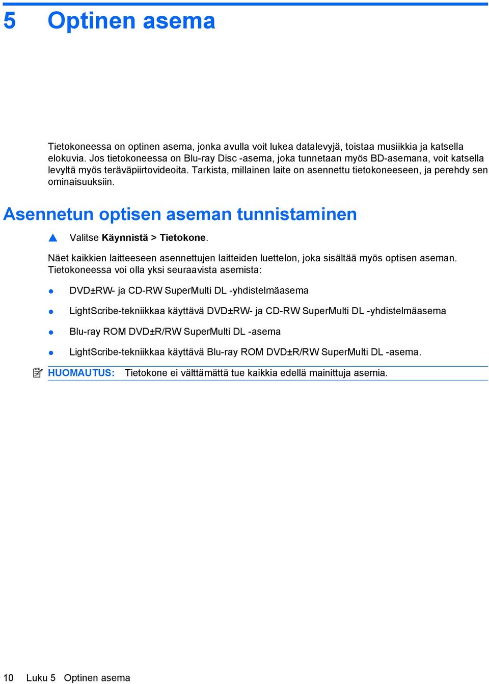 Tarkista, millainen laite on asennettu tietokoneeseen, ja perehdy sen ominaisuuksiin. Asennetun optisen aseman tunnistaminen Valitse Käynnistä > Tietokone.