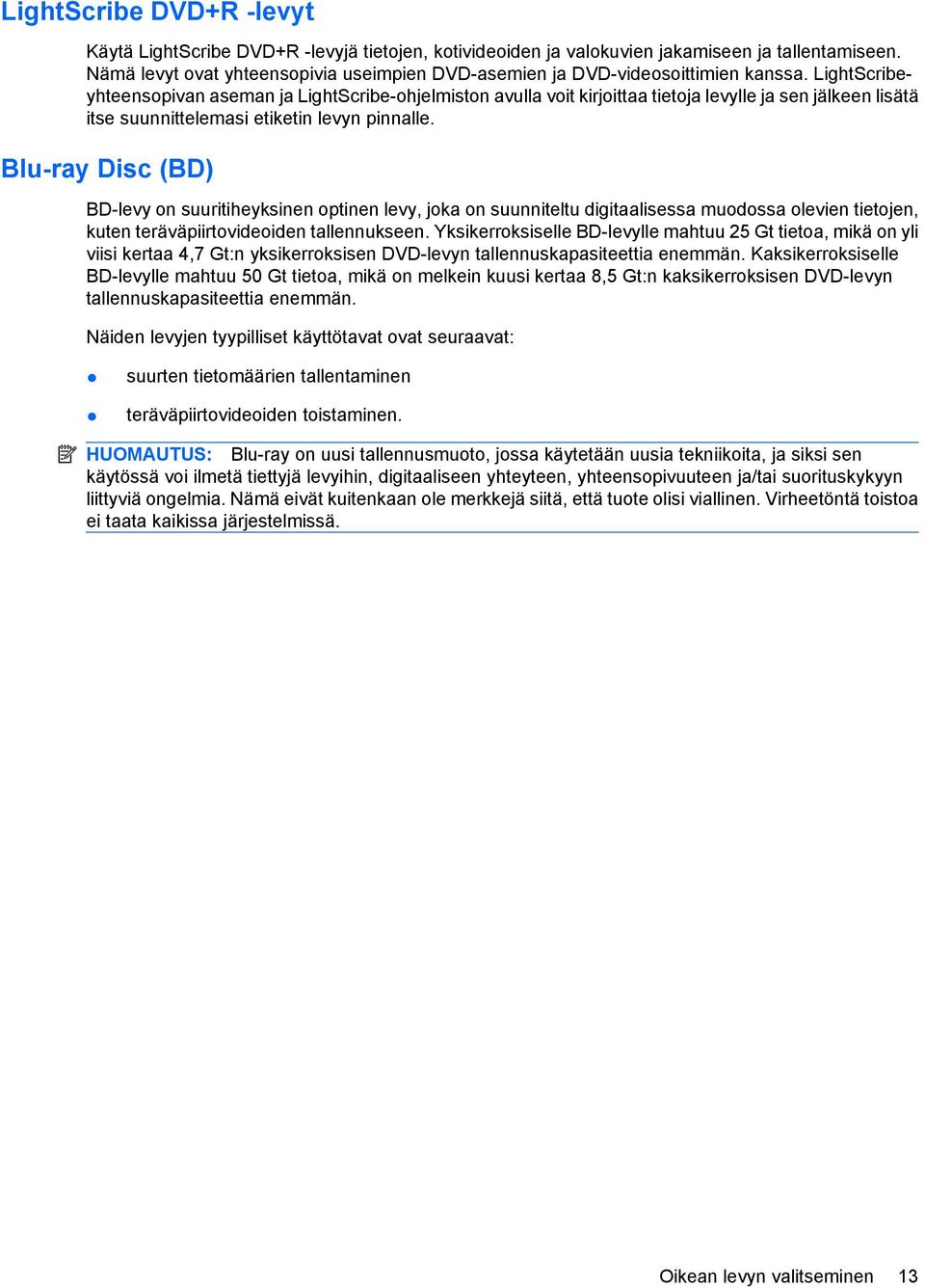 LightScribeyhteensopivan aseman ja LightScribe-ohjelmiston avulla voit kirjoittaa tietoja levylle ja sen jälkeen lisätä itse suunnittelemasi etiketin levyn pinnalle.