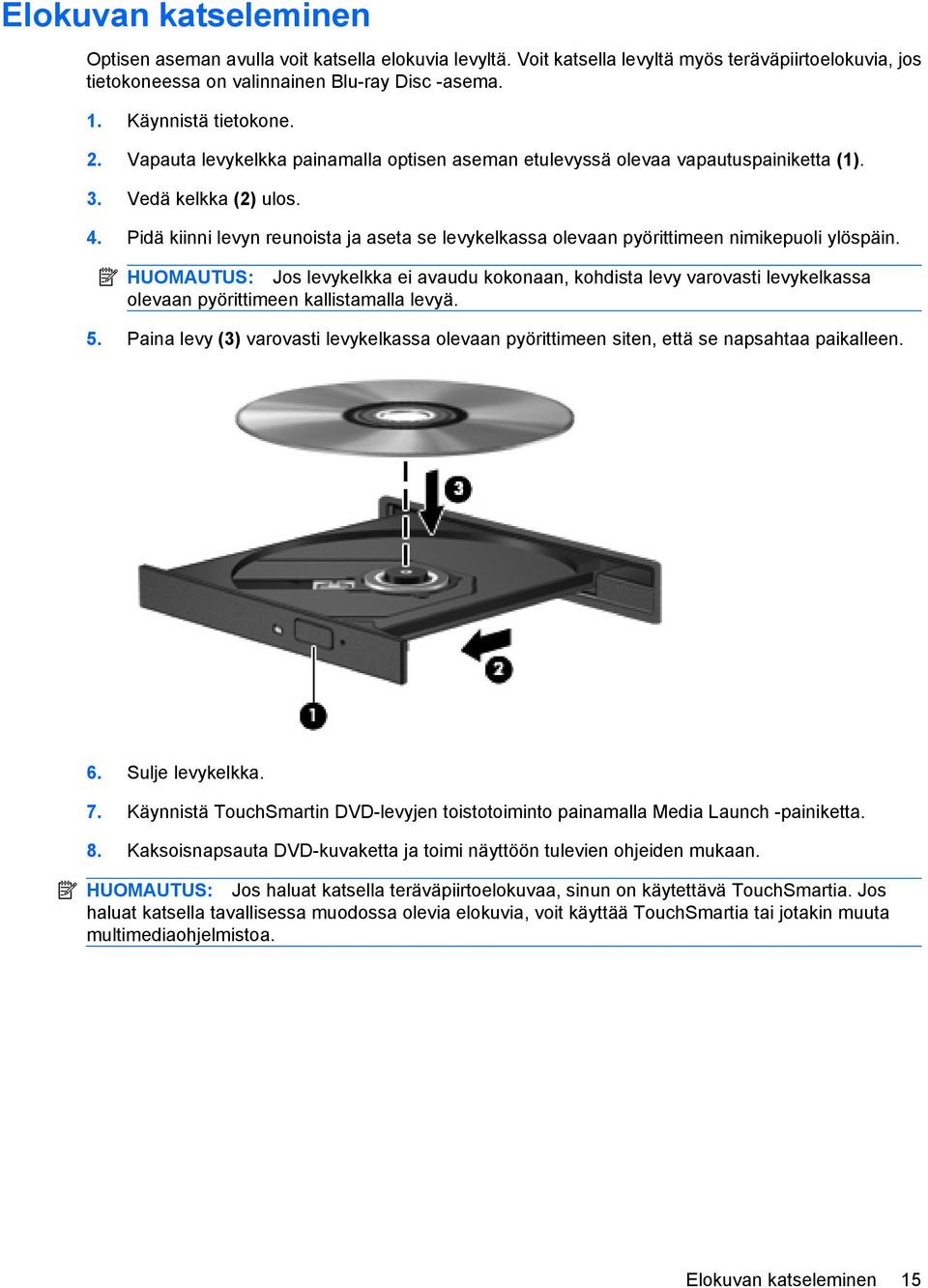 Pidä kiinni levyn reunoista ja aseta se levykelkassa olevaan pyörittimeen nimikepuoli ylöspäin.