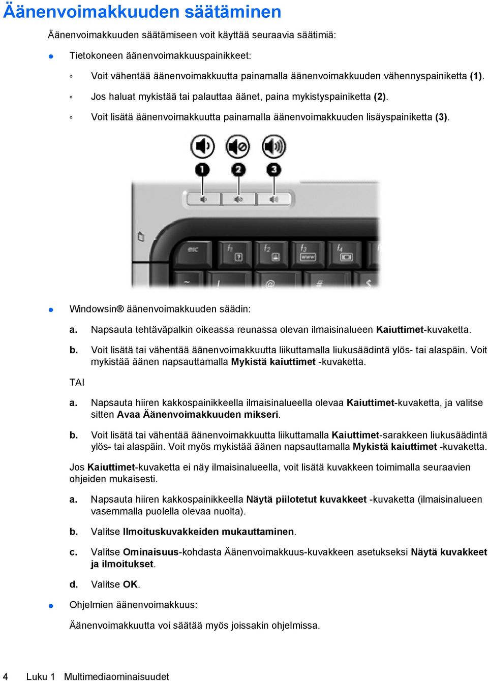 Windowsin äänenvoimakkuuden säädin: a. Napsauta tehtäväpalkin oikeassa reunassa olevan ilmaisinalueen Kaiuttimet-kuvaketta. b.