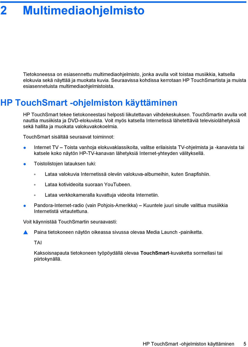 HP TouchSmart -ohjelmiston käyttäminen HP TouchSmart tekee tietokoneestasi helposti liikutettavan viihdekeskuksen. TouchSmartin avulla voit nauttia musiikista ja DVD-elokuvista.