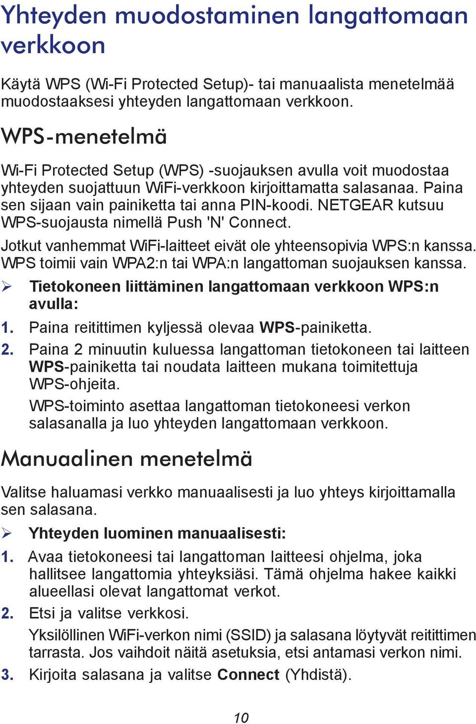 NETGEAR kutsuu WPS-suojausta nimellä Push 'N' Connect. Jotkut vanhemmat WiFi-laitteet eivät ole yhteensopivia WPS:n kanssa. WPS toimii vain WPA2:n tai WPA:n langattoman suojauksen kanssa.