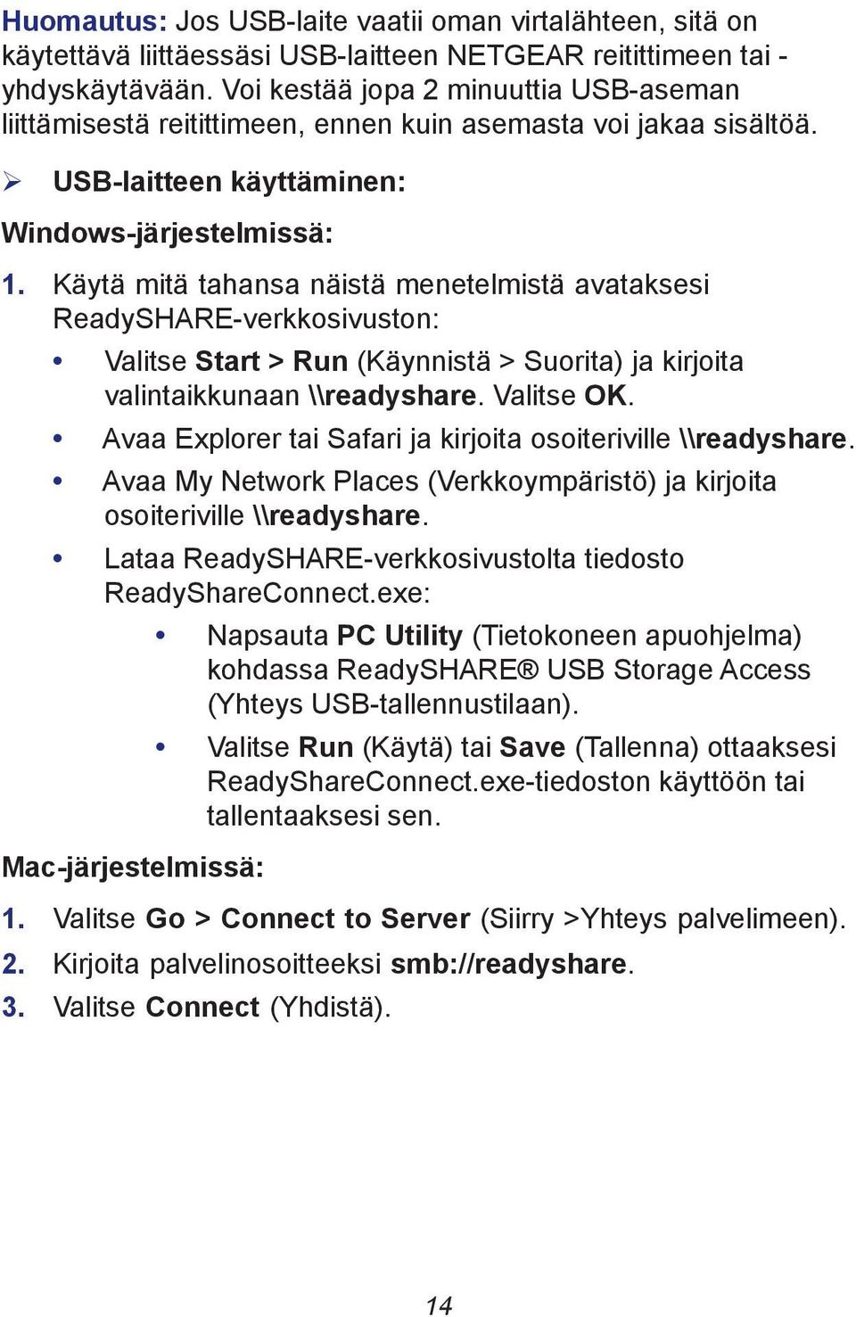 Käytä mitä tahansa näistä menetelmistä avataksesi ReadySHARE-verkkosivuston: Valitse Start > Run (Käynnistä > Suorita) ja kirjoita valintaikkunaan \\readyshare. Valitse OK.