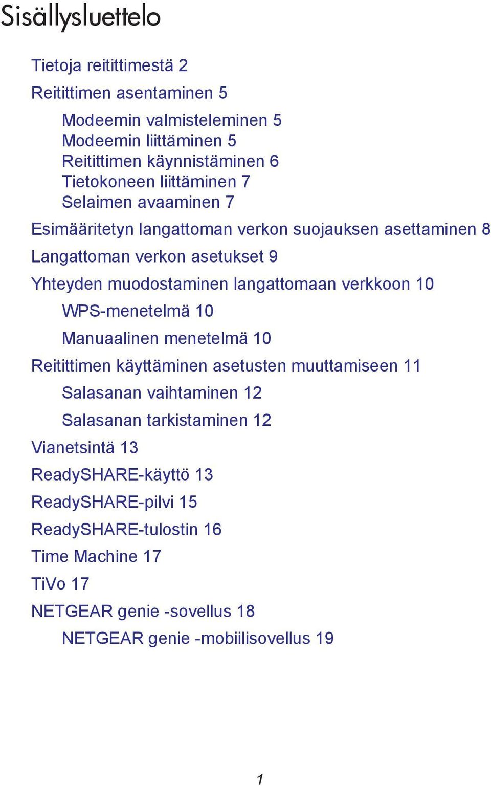 verkkoon 10 WPS-menetelmä 10 Manuaalinen menetelmä 10 Reitittimen käyttäminen asetusten muuttamiseen 11 Salasanan vaihtaminen 12 Salasanan tarkistaminen 12