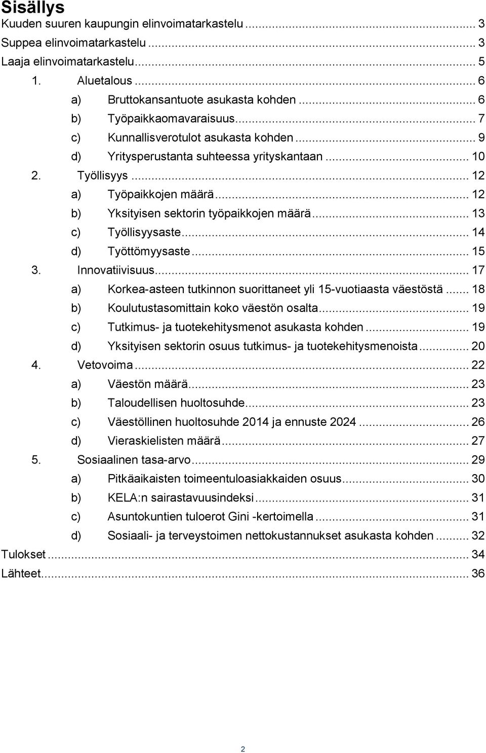 .. 12 b) Yksityisen sektorin työpaikkojen määrä... 13 c) Työllisyysaste... 14 d) Työttömyysaste... 15 3. Innovatiivisuus... 17 a) Korkea-asteen tutkinnon suorittaneet yli 15-vuotiaasta väestöstä.