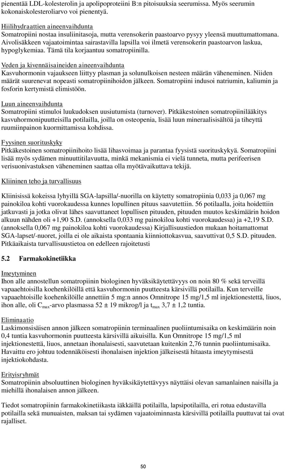 Aivolisäkkeen vajaatoimintaa sairastavilla lapsilla voi ilmetä verensokerin paastoarvon laskua, hypoglykemiaa. Tämä tila korjaantuu somatropiinilla.