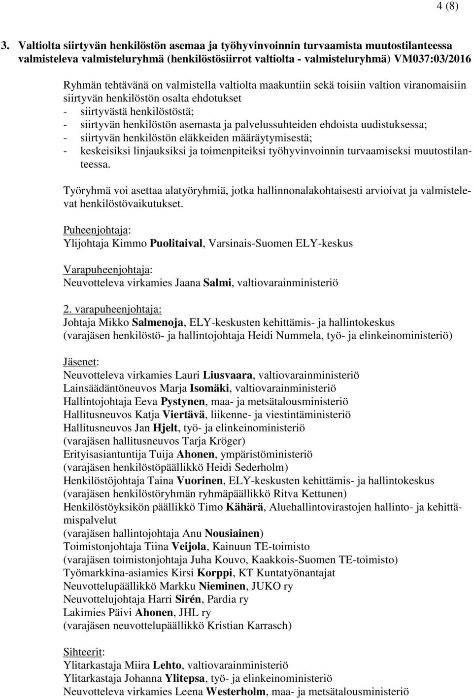 valmistella valtiolta maakuntiin sekä toisiin valtion viranomaisiin siirtyvän henkilöstön osalta ehdotukset - siirtyvästä henkilöstöstä; - siirtyvän henkilöstön asemasta ja palvelussuhteiden ehdoista