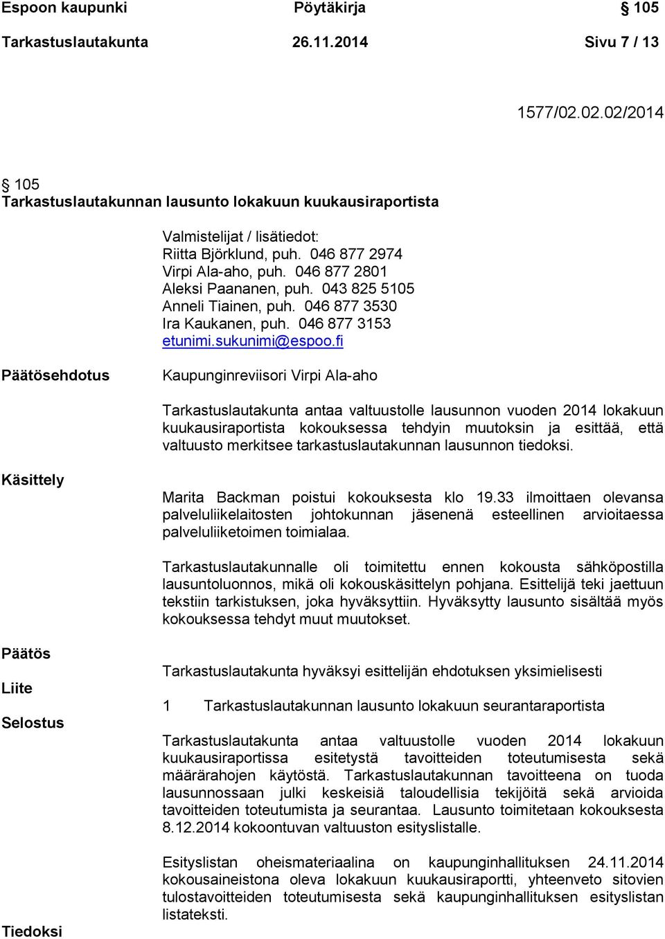 043 825 5105 Anneli Tiainen, puh. 046 877 3530 Ira Kaukanen, puh. 046 877 3153 etunimi.sukunimi@espoo.