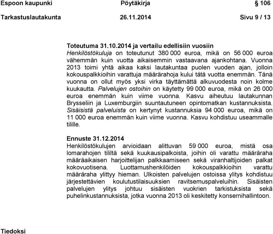 Tänä vuonna on ollut myös yksi virka täyttämättä alkuvuodesta noin kolme kuukautta. Palvelujen ostoihin on käytetty 99 000 euroa, mikä on 26 000 euroa enemmän kuin viime vuonna.