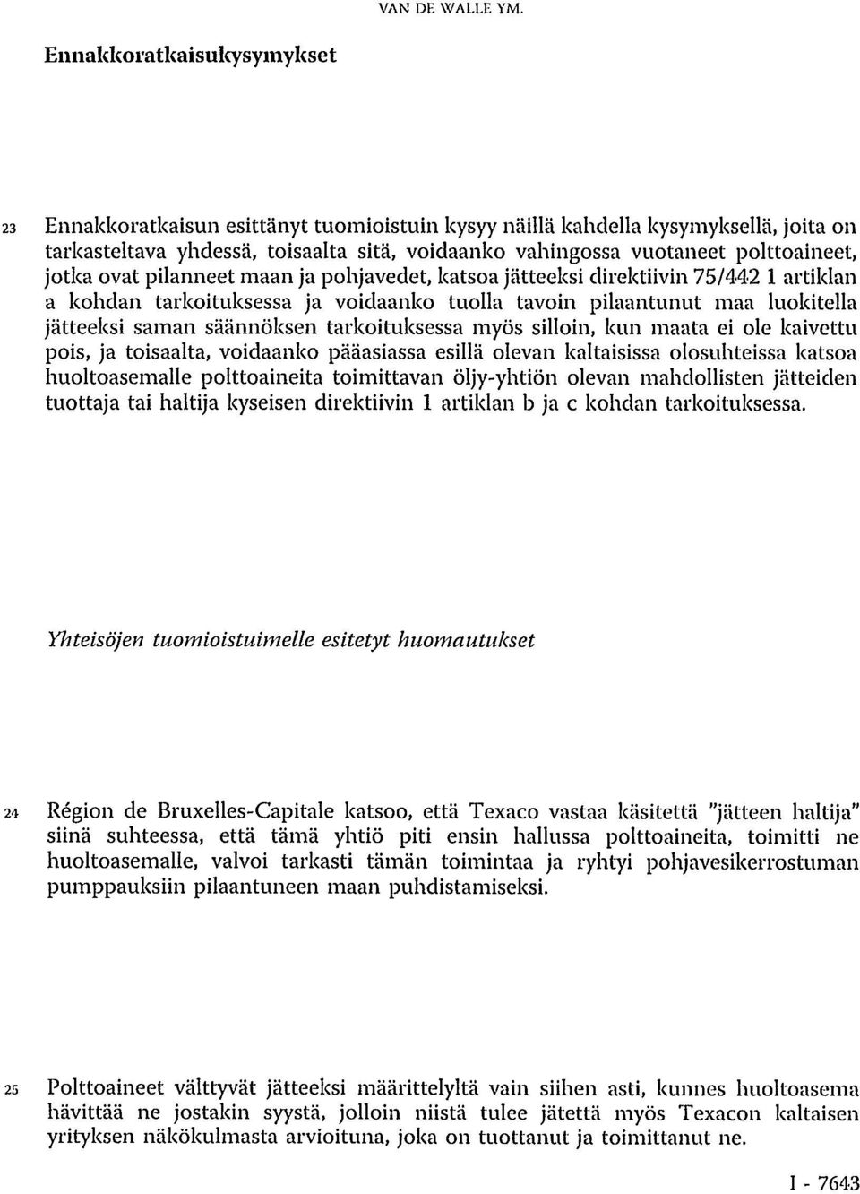 jotka ovat pilanneet maan ja pohjavedet, katsoa jätteeksi direktiivin 75/442 1 artiklan a kohdan tarkoituksessa ja voidaanko tuolla tavoin pilaantunut maa luokitella jätteeksi saman säännöksen