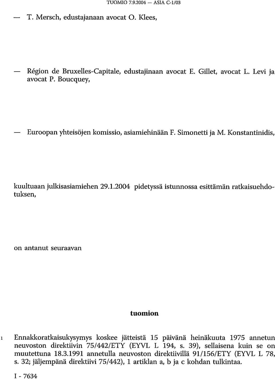2004 pidetyssä istunnossa esittämän ratkaisuehdotuksen, on antanut seuraavan tuomion 1 Ennakkoratkaisukysymys koskee jätteistä 15 päivänä heinäkuuta 1975 annetun