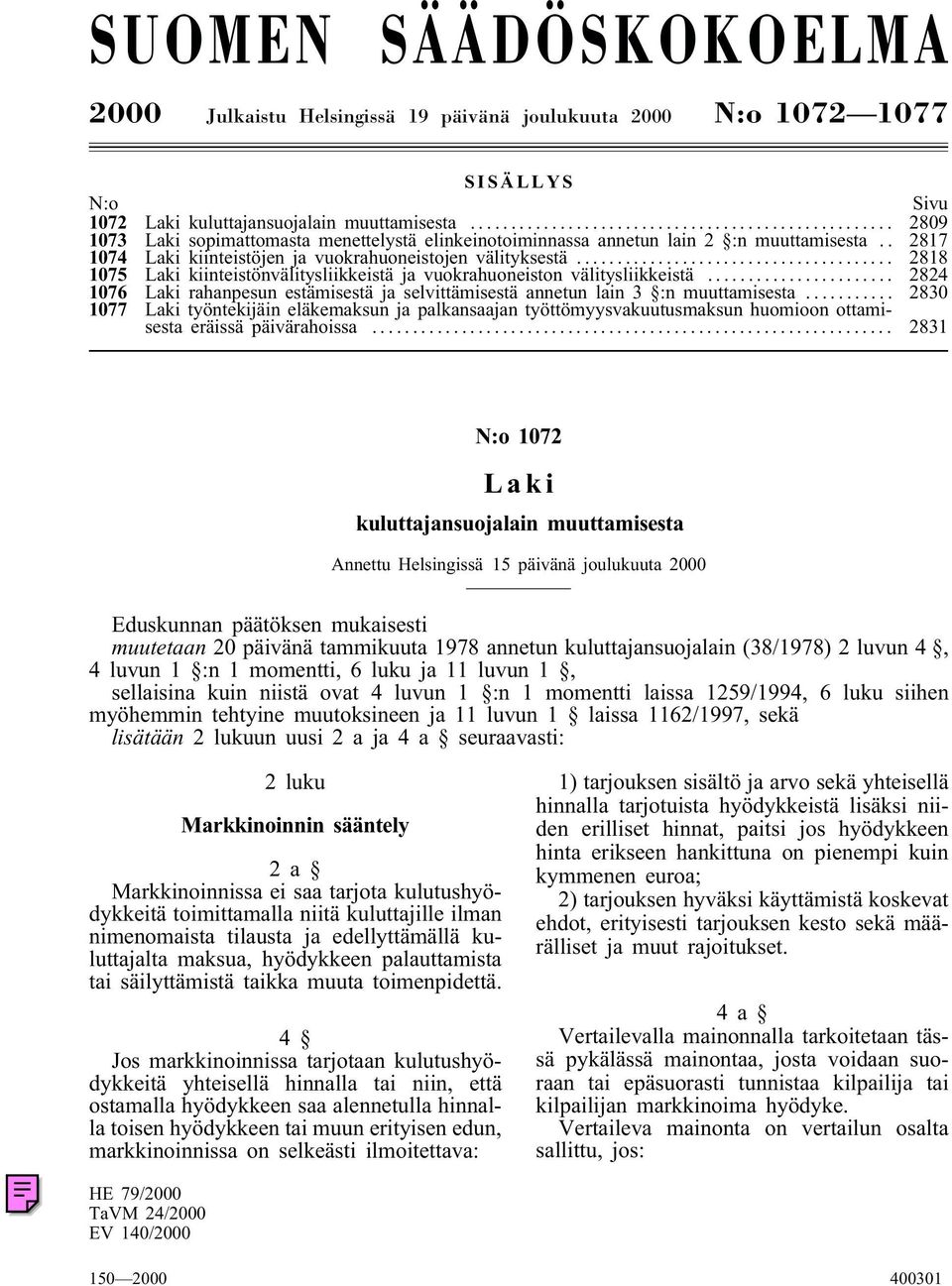 .. 2818 1075 Laki kiinteistönvälitysliikkeistä ja vuokrahuoneiston välitysliikkeistä... 2824 1076 Laki rahanpesun estämisestä ja selvittämisestä annetun lain 3 :n muuttamisesta.