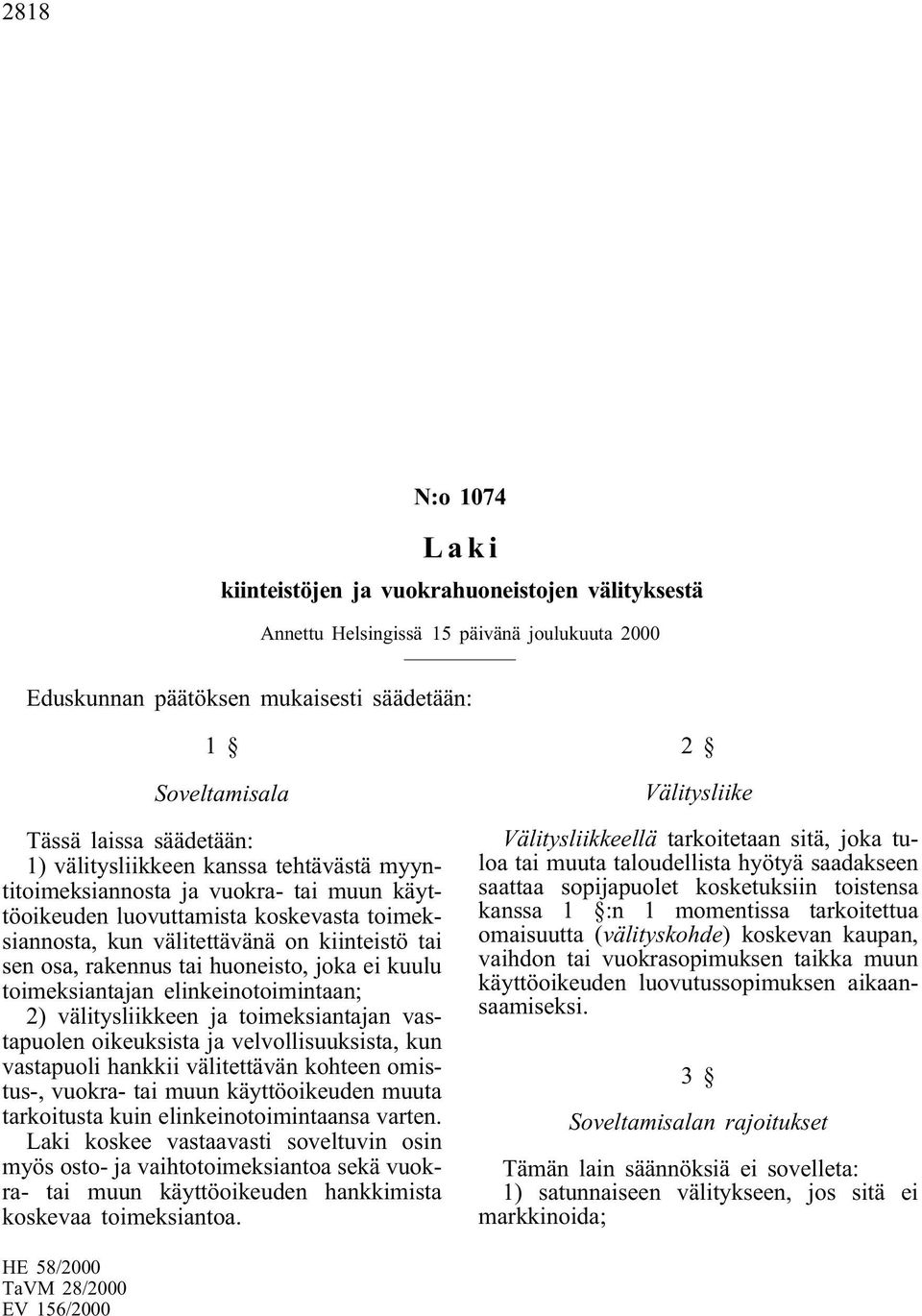 huoneisto, joka ei kuulu toimeksiantajan elinkeinotoimintaan; 2) välitysliikkeen ja toimeksiantajan vastapuolen oikeuksista ja velvollisuuksista, kun vastapuoli hankkii välitettävän kohteen omistus-,