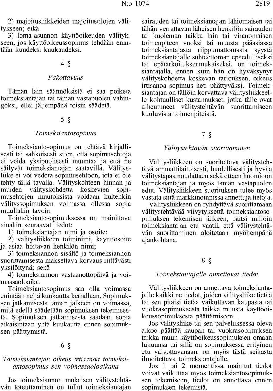 5 Toimeksiantosopimus Toimeksiantosopimus on tehtävä kirjallisesti tai sähköisesti siten, että sopimusehtoja ei voida yksipuolisesti muuntaa ja että ne säilyvät toimeksiantajan saatavilla.