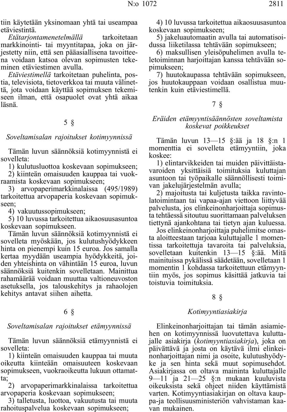 Etäviestimellä tarkoitetaan puhelinta, postia, televisiota, tietoverkkoa tai muuta välinettä, jota voidaan käyttää sopimuksen tekemiseen ilman, että osapuolet ovat yhtä aikaa läsnä.