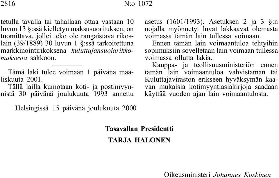 Tällä lailla kumotaan koti- ja postimyynnistä 30 päivänä joulukuuta 1993 annettu asetus (1601/1993).