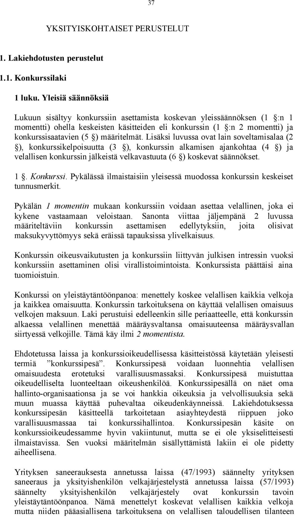 määritelmät. Lisäksi luvussa ovat lain soveltamisalaa (2 ), konkurssikelpoisuutta (3 ), konkurssin alkamisen ajankohtaa (4 ) ja velallisen konkurssin jälkeistä velkavastuuta (6 ) koskevat säännökset.