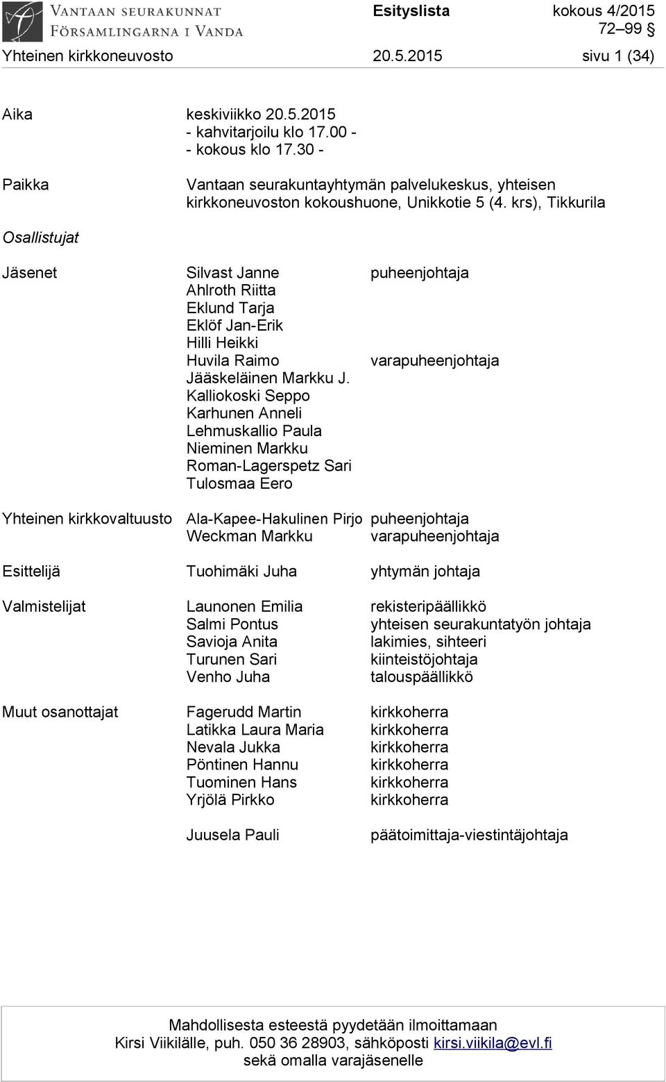 krs), Tikkurila Osallistujat Jäsenet Silvast Janne puheenjohtaja Ahlroth Riitta Eklund Tarja Eklöf Jan-Erik Hilli Heikki Huvila Raimo varapuheenjohtaja Jääskeläinen Markku J.