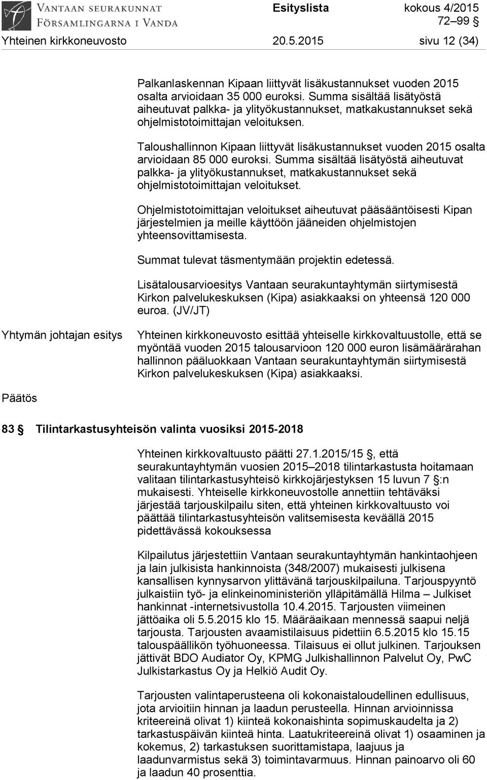 Taloushallinnon Kipaan liittyvät lisäkustannukset vuoden 2015 osalta arvioidaan 85 000 euroksi.