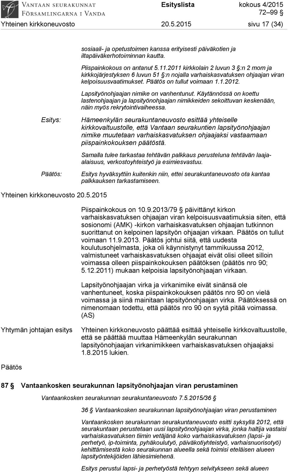 Lapsityönohjaajan nimike on vanhentunut. Käytännössä on koettu lastenohjaajan ja lapsityönohjaajan nimikkeiden sekoittuvan keskenään, näin myös rekrytointivaiheessa.