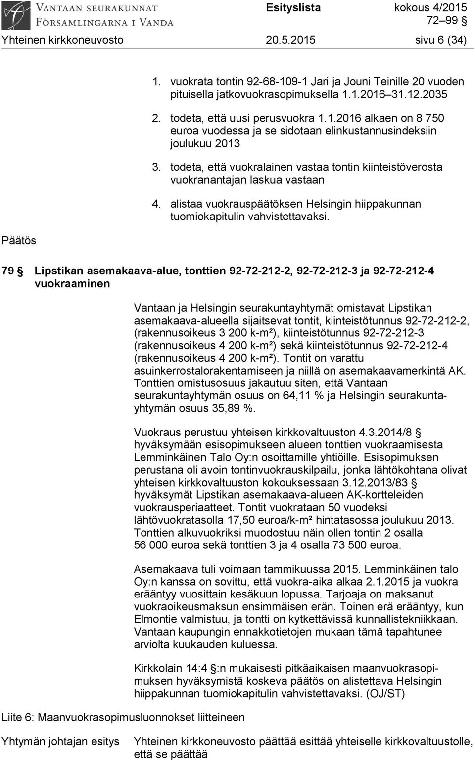 alistaa vuokrauspäätöksen Helsingin hiippakunnan tuomiokapitulin vahvistettavaksi.