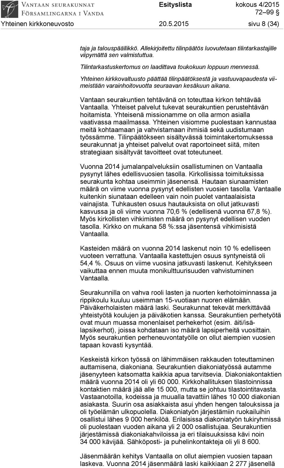 Vantaan seurakuntien tehtävänä on toteuttaa kirkon tehtävää Vantaalla. Yhteiset palvelut tukevat seurakuntien perustehtävän hoitamista.