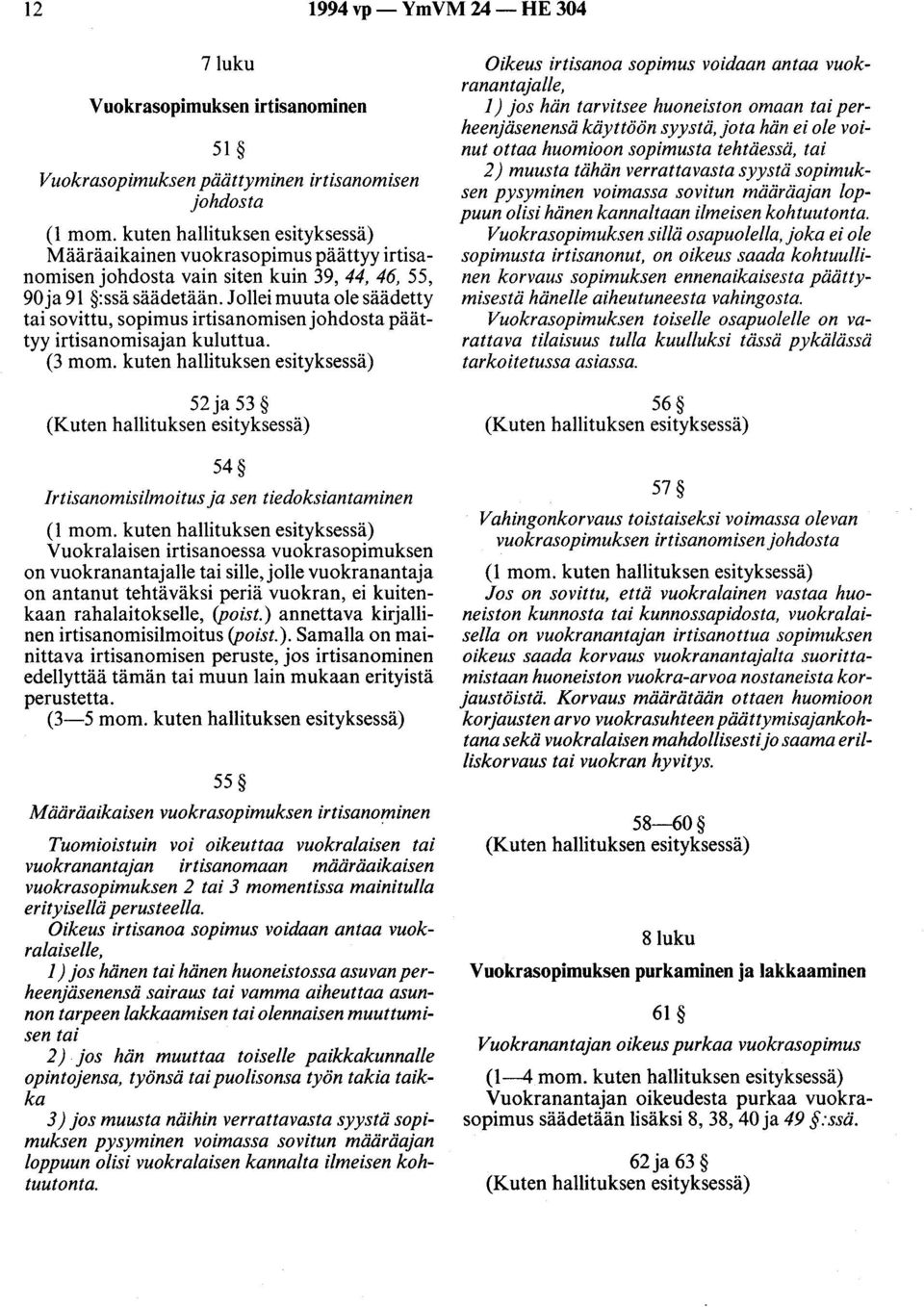 säädetään. Jollei muuta ole säädetty tai sovittu, sopimus irtisanomisenjohdosta päättyy irtisanomisajan kuluttua. (3 mom.