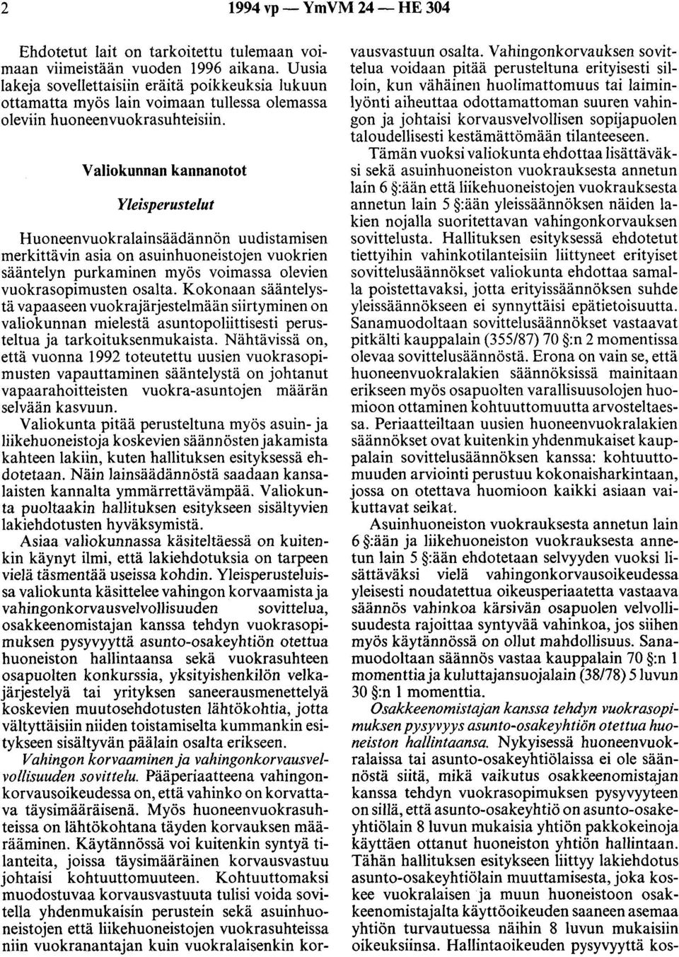 Valiokunnan kannanotot Yleisperustelut Huoneenvuokralainsäädännön uudistamisen merkittävin asia on asuinhuoneistojen vuokrien sääntelyn purkaminen myös voimassa olevien vuokrasopimusten osalta.