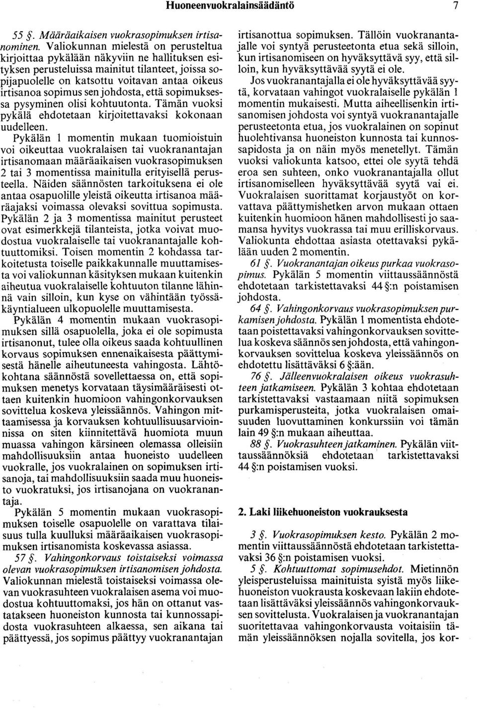 sen johdosta, että sopimuksessa pysyminen olisi kohtuutonta. Tämän vuoksi pykälä ehdotetaan kirjoitettavaksi kokonaan uudelleen.