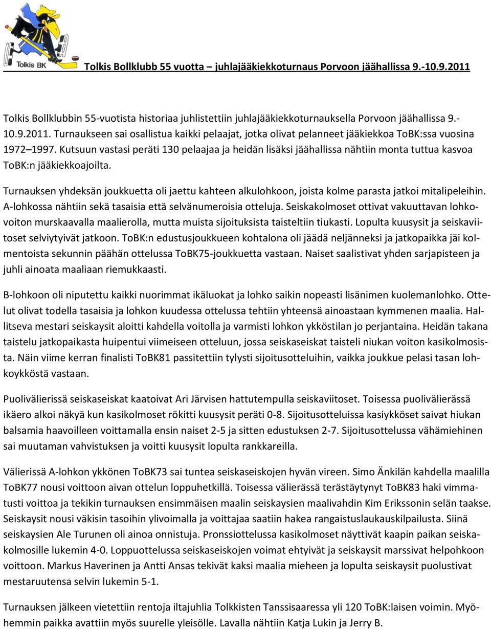 Turnauksen yhdeksän joukkuetta oli jaettu kahteen alkulohkoon, joista kolme parasta jatkoi mitalipeleihin. A-lohkossa nähtiin sekä tasaisia että selvänumeroisia otteluja.