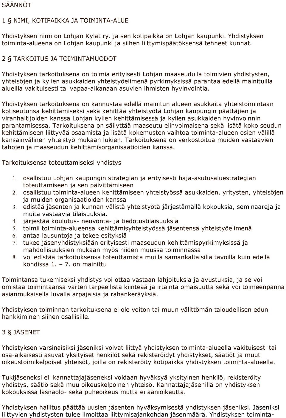 2 TARKOITUS JA TOIMINTAMUODOT Yhdistyksen tarkoituksena on toimia erityisesti Lohjan maaseudulla toimivien yhdistysten, yhteisöjen ja kylien asukkaiden yhteistyöelimenä pyrkimyksissä parantaa edellä