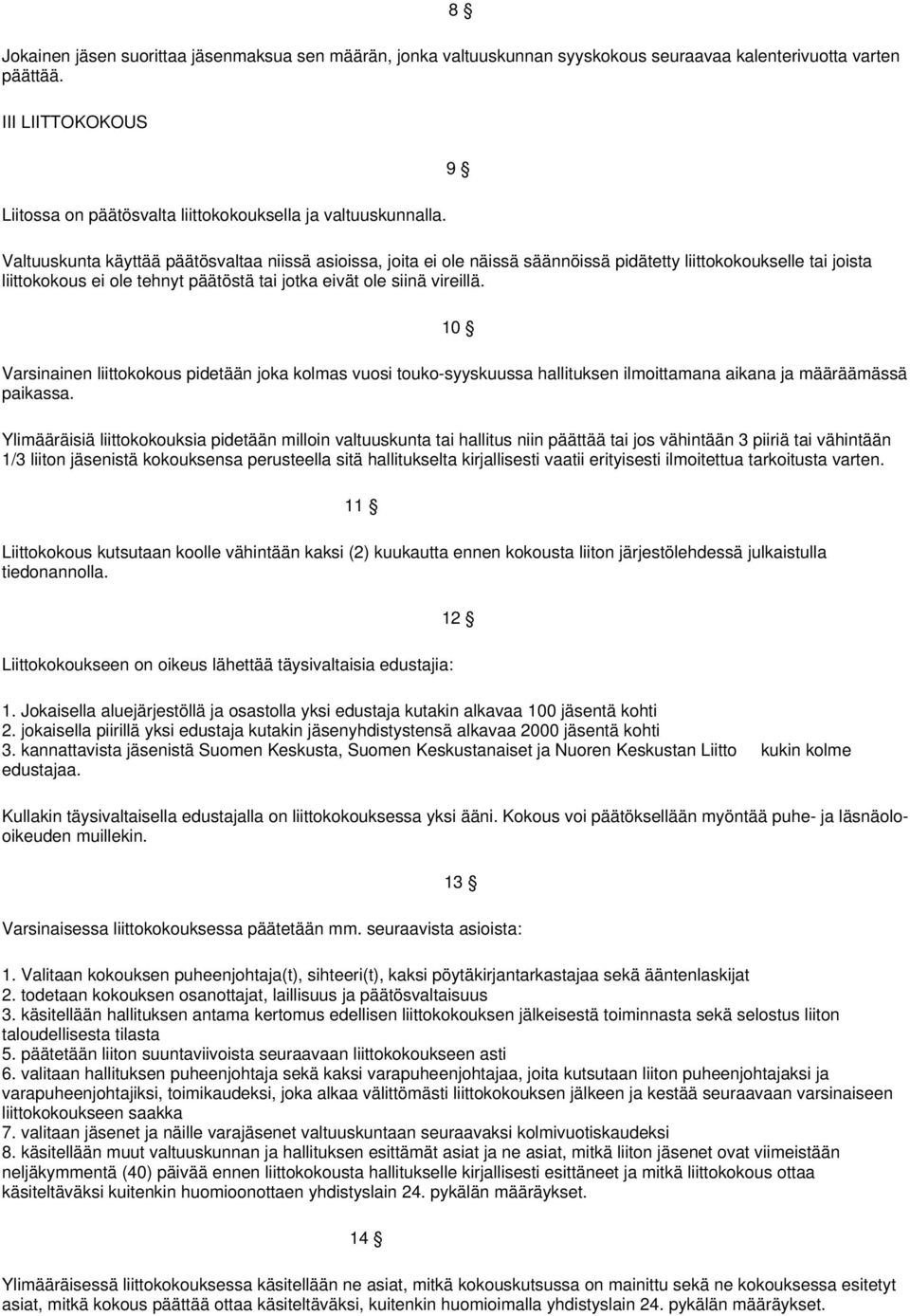 Valtuuskunta käyttää päätösvaltaa niissä asioissa, joita ei ole näissä säännöissä pidätetty liittokokoukselle tai joista liittokokous ei ole tehnyt päätöstä tai jotka eivät ole siinä vireillä.