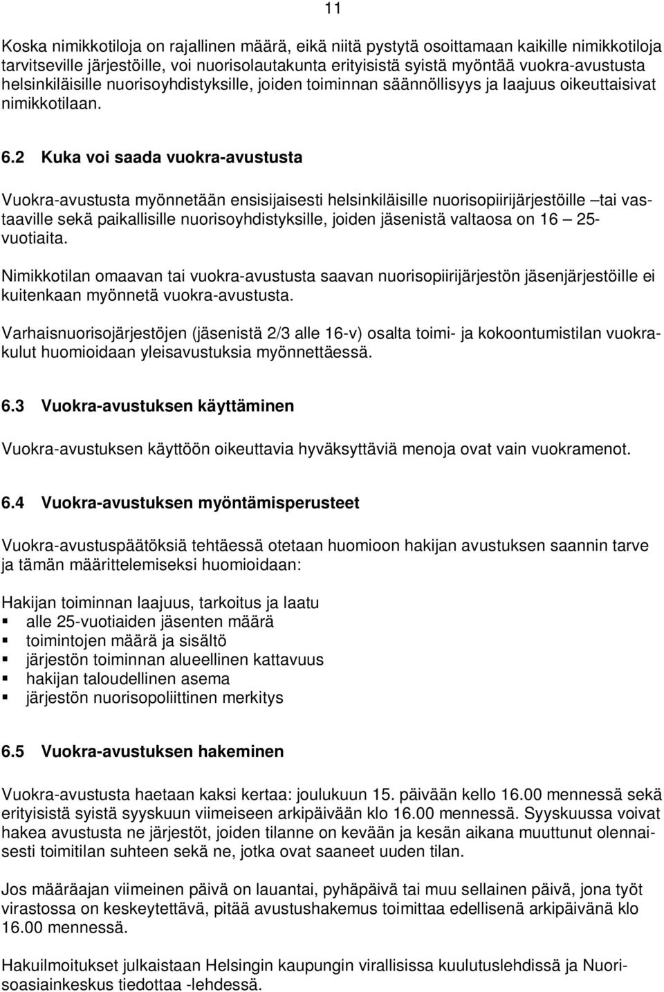 2 Kuka voi saada vuokra-avustusta Vuokra-avustusta myönnetään ensisijaisesti helsinkiläisille nuorisopiirijärjestöille tai vastaaville sekä paikallisille nuorisoyhdistyksille, joiden jäsenistä