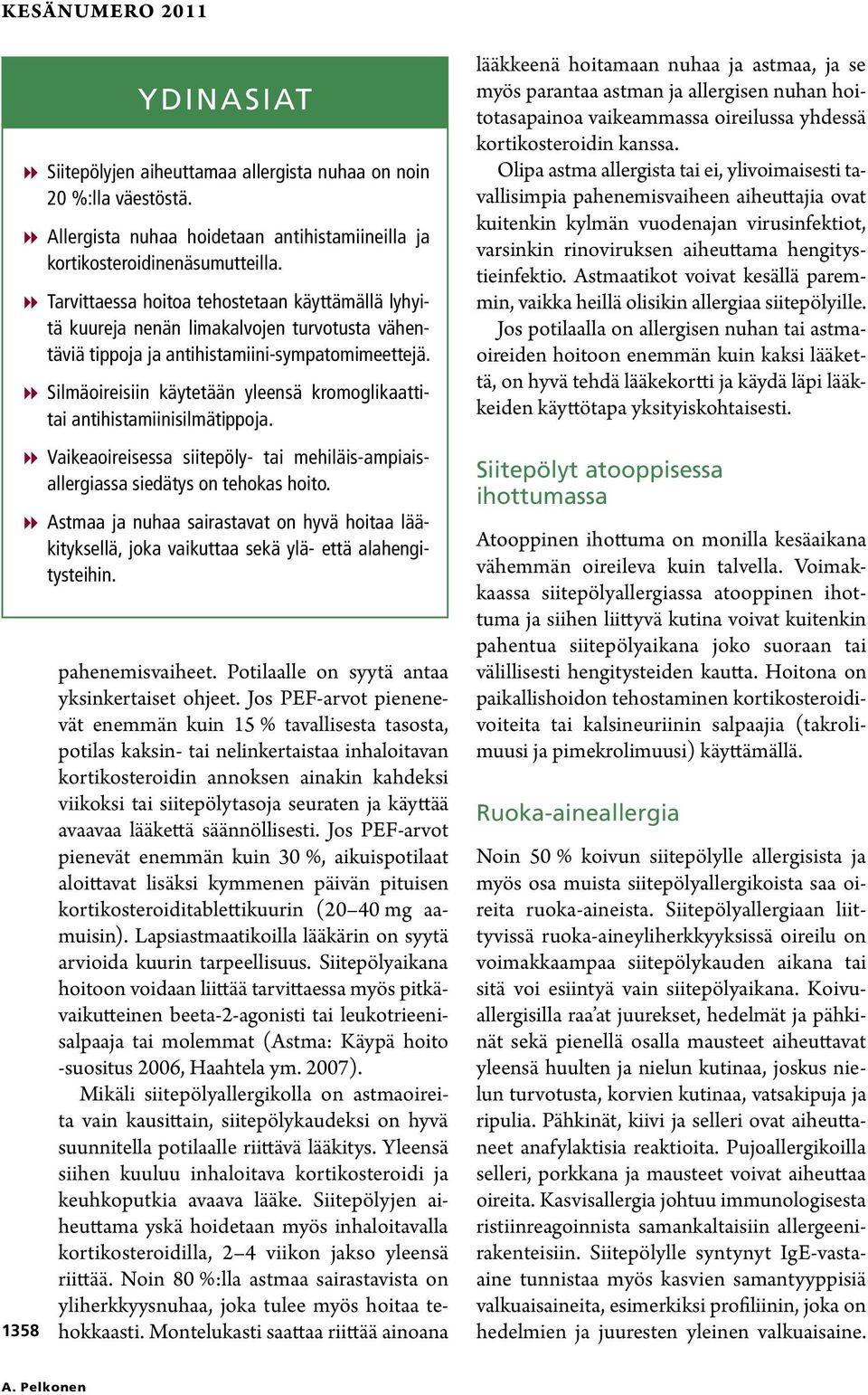 88Silmäoireisiin käytetään yleensä kromoglikaattitai antihistamiinisilmätippoja. 88Vaikeaoireisessa siitepöly- tai mehiläis-ampiaisallergiassa siedätys on tehokas hoito.