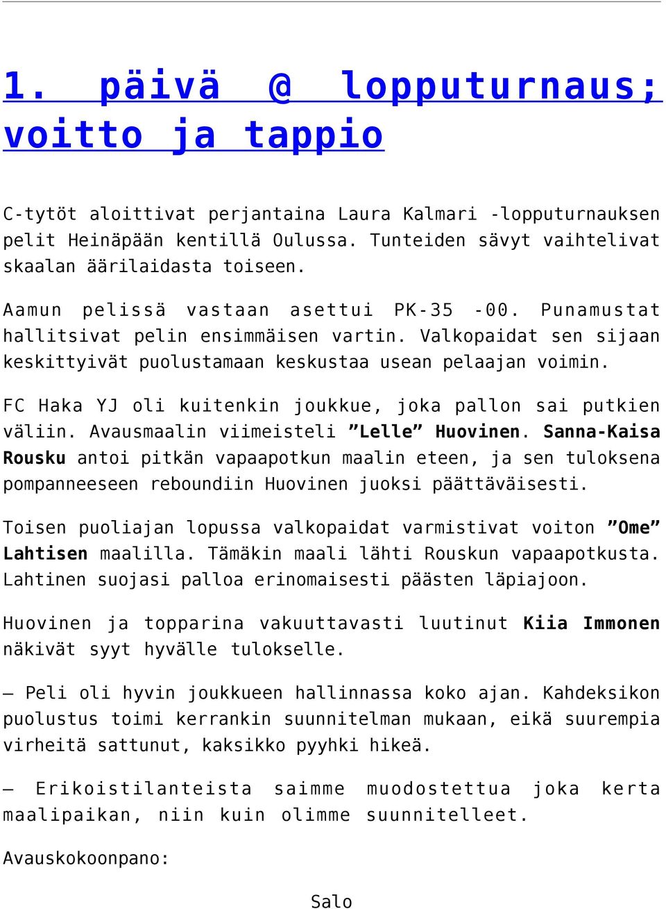 FC Haka YJ oli kuitenkin joukkue, joka pallon sai putkien väliin. Avausmaalin viimeisteli Lelle Huovinen.