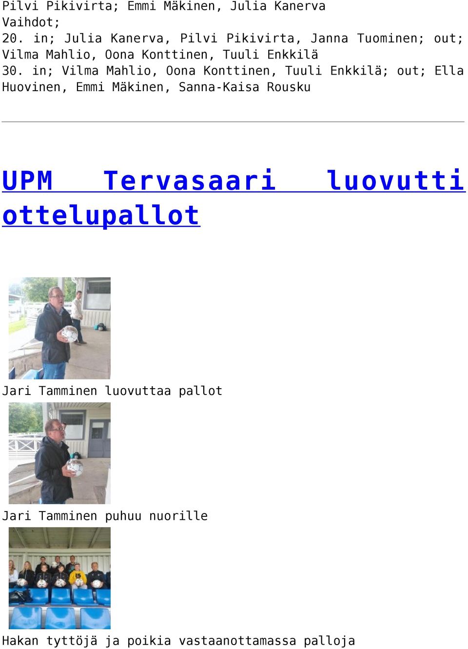 30. in; Vilma Mahlio, Oona Konttinen, Tuuli Enkkilä; out; Ella Huovinen, Emmi Mäkinen, Sanna-Kaisa