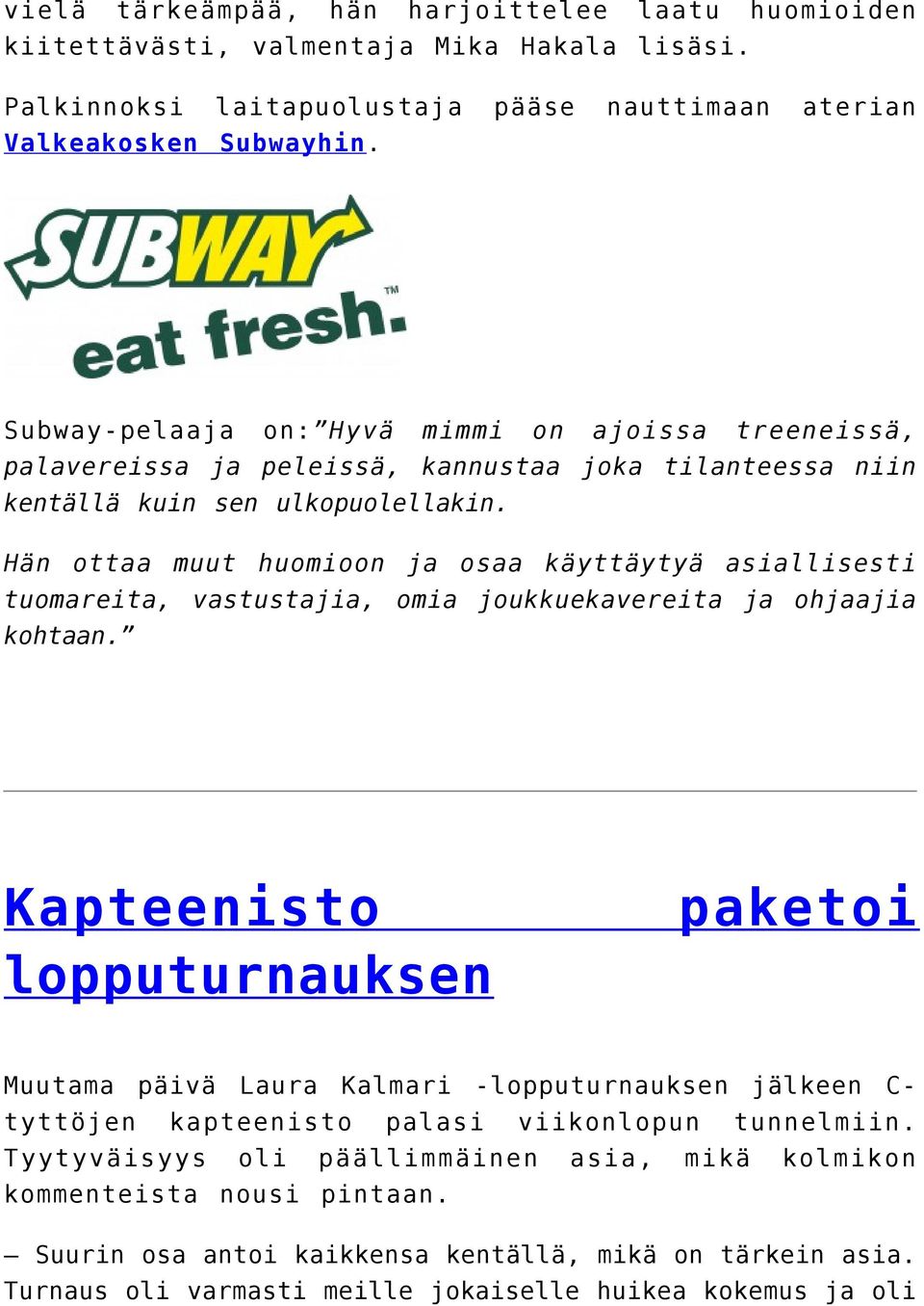 Hän ottaa muut huomioon ja osaa käyttäytyä asiallisesti tuomareita, vastustajia, omia joukkuekavereita ja ohjaajia kohtaan.