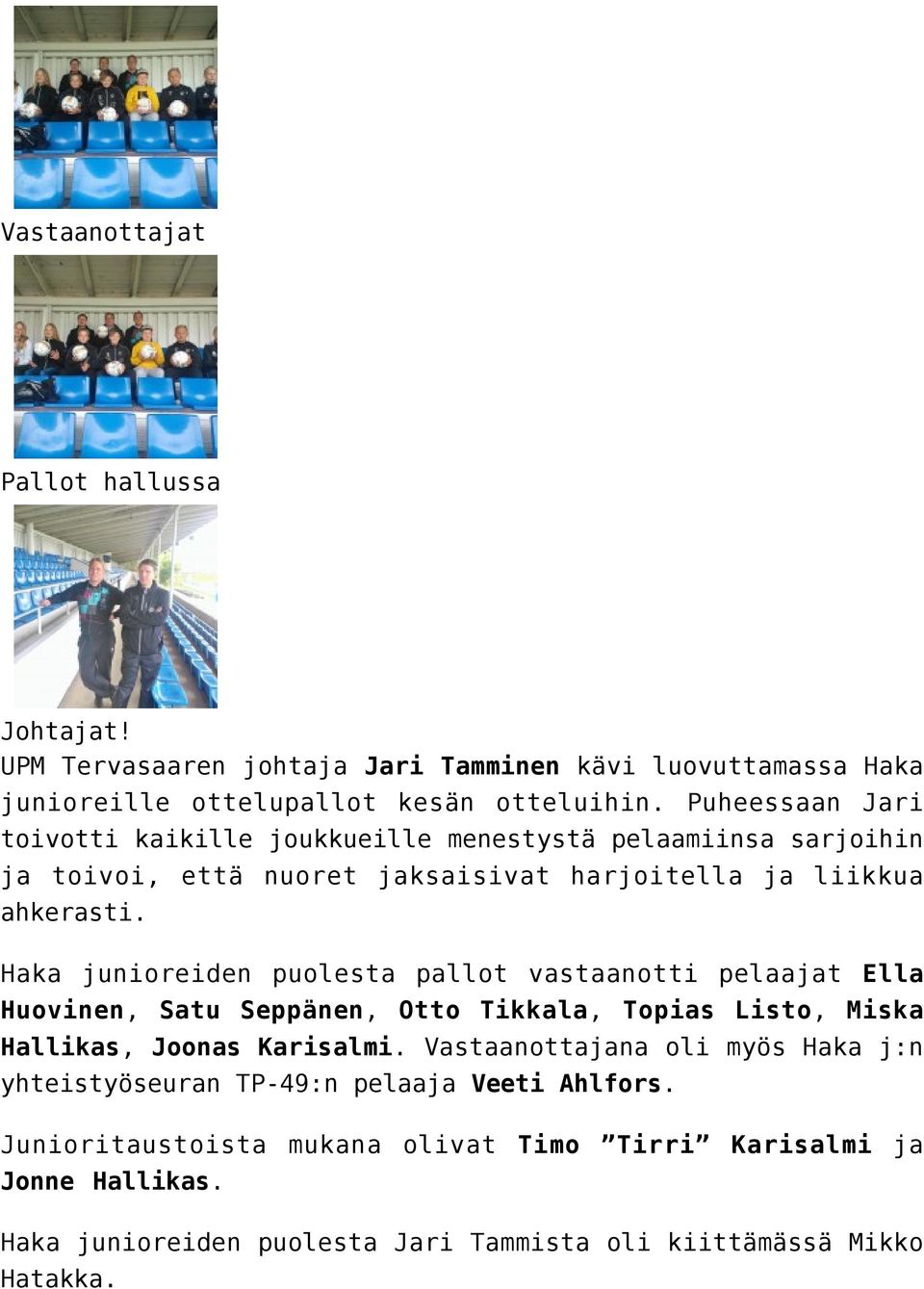 Haka junioreiden puolesta pallot vastaanotti pelaajat Ella Huovinen, Satu Seppänen, Otto Tikkala, Topias Listo, Miska Hallikas, Joonas Karisalmi.