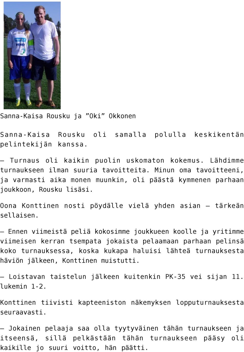 Ennen viimeistä peliä kokosimme joukkueen koolle ja yritimme viimeisen kerran tsempata jokaista pelaamaan parhaan pelinsä koko turnauksessa, koska kukapa haluisi lähteä turnauksesta häviön jälkeen,